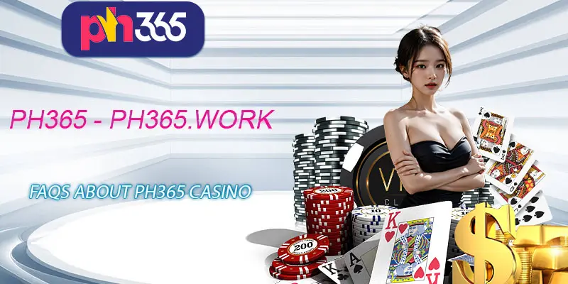 FAQs About PH365 Casino