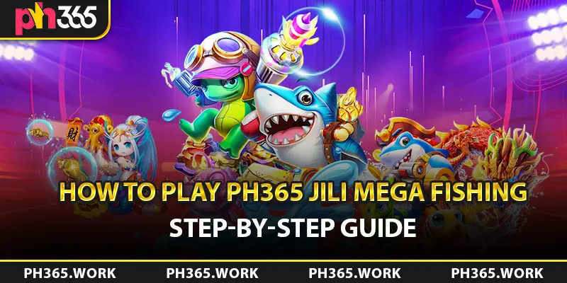 How to Play PH365 JILI Mega Fishing: Step-by-Step Guide