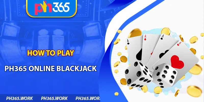 How to Play PH365 Online Blackjack