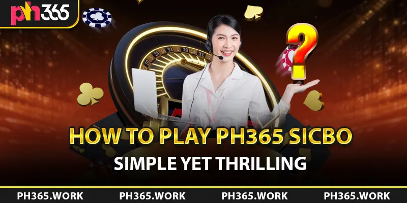 How to Play Ph365 Sicbo Simple Yet Thrilling