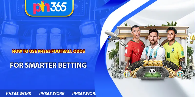 How to Use Ph365 Football Odds for Smarter Betting