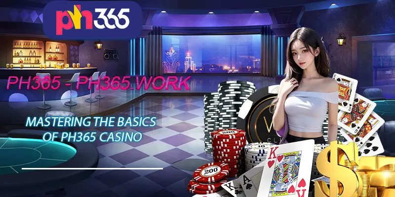 Mastering the Basics of PH365 Casino