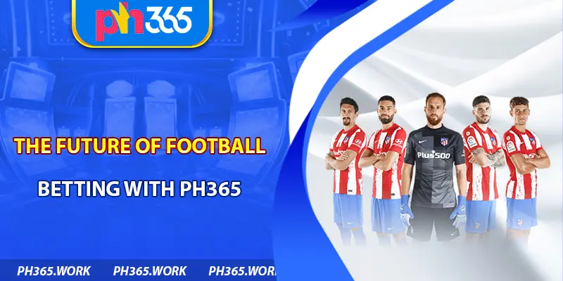 The Future of Football Betting with Ph365