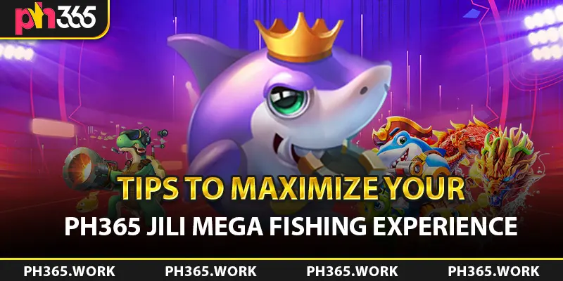 Tips to Maximize Your PH365 JILI Mega Fishing Experience