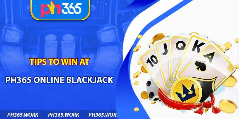 Tips to Win at PH365 Online Blackjack