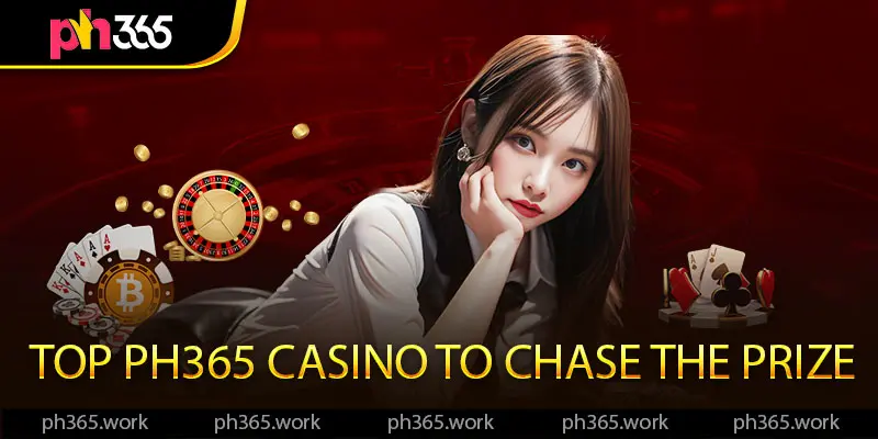 Top PH365 Casino to Chase the Prize