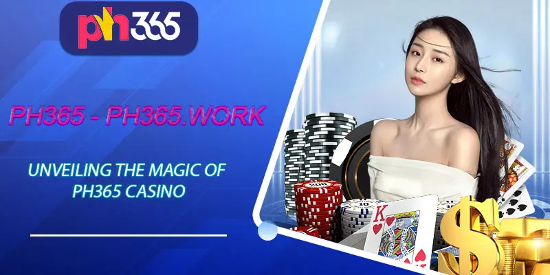 Unveiling the Magic of PH365 Casino