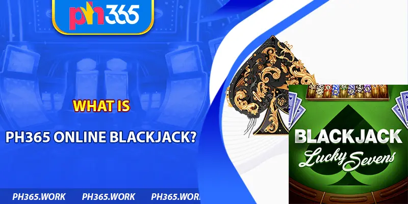 What Is PH365 Online Blackjack?