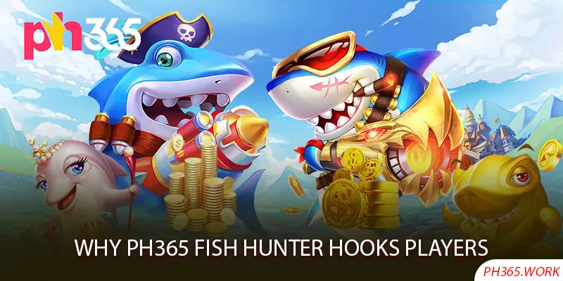 Why Ph365 Fish Hunter Hooks Players